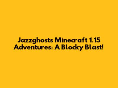 Jazzghost's Minecraft 1.15 Adventures: A Blocky Blast!