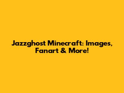 Jazzghost Minecraft: Images, Fanart & More!