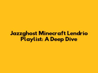 Jazzghost Minecraft Lendrio Playlist: A Deep Dive