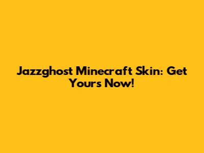 Jazzghost Minecraft Skin: Get Yours Now!