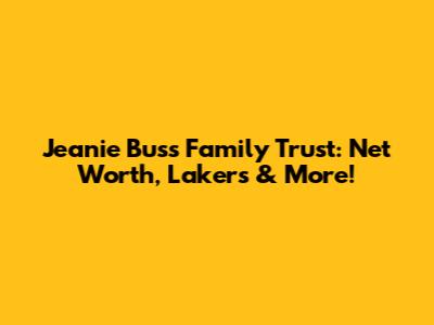 Jeanie Buss' Family Trust: Net Worth, Lakers & More!