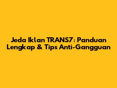 Jeda Iklan TRANS7: Panduan Lengkap & Tips Anti-Gangguan