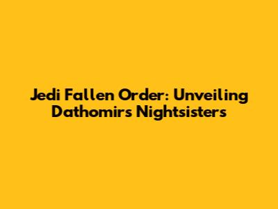 Jedi Fallen Order: Unveiling Dathomir's Nightsisters
