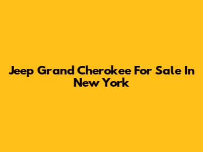 Jeep Grand Cherokee For Sale In New York