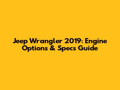 Jeep Wrangler 2019: Engine Options & Specs Guide