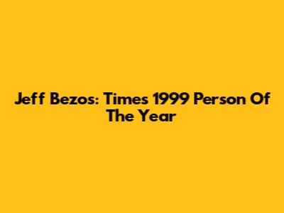 Jeff Bezos: Time's 1999 Person Of The Year