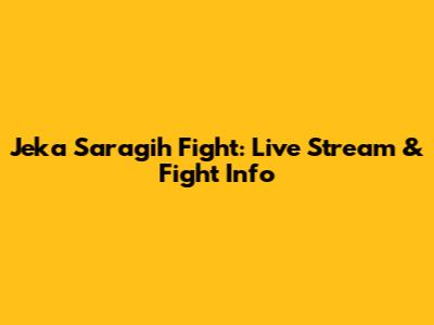 Jeka Saragih Fight: Live Stream & Fight Info
