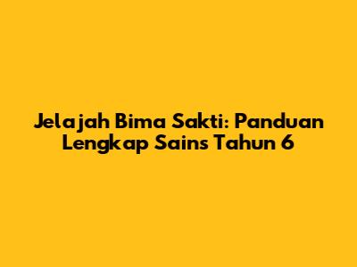 Jelajah Bima Sakti: Panduan Lengkap Sains Tahun 6