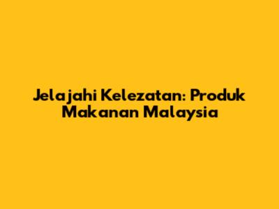 Jelajahi Kelezatan: Produk Makanan Malaysia