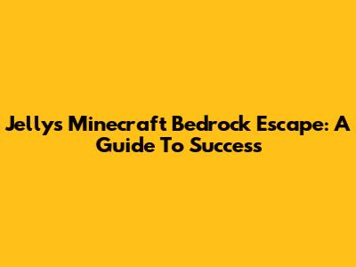 Jelly's Minecraft Bedrock Escape: A Guide To Success