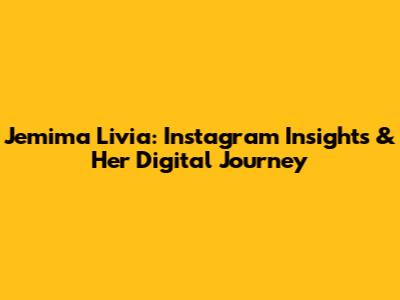 Jemima Livia: Instagram Insights & Her Digital Journey