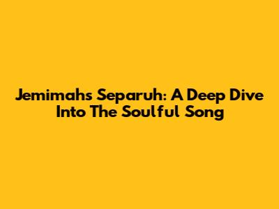 Jemimah's 'Separuh': A Deep Dive Into The Soulful Song