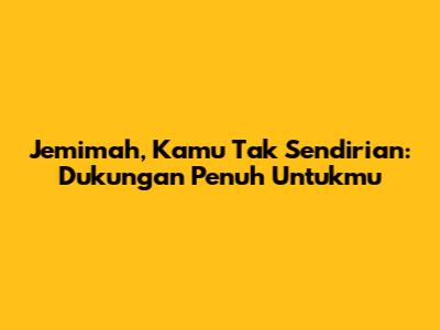 Jemimah, Kamu Tak Sendirian: Dukungan Penuh Untukmu