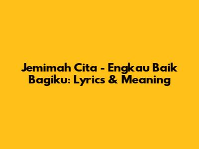 Jemimah Cita - Engkau Baik Bagiku: Lyrics & Meaning