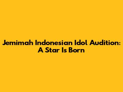 Jemimah Indonesian Idol Audition: A Star Is Born