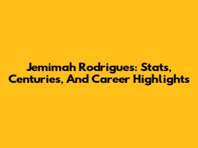 Jemimah Rodrigues: Stats, Centuries, And Career Highlights