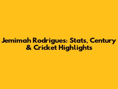 Jemimah Rodrigues: Stats, Century & Cricket Highlights