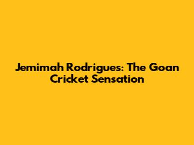 Jemimah Rodrigues: The Goan Cricket Sensation