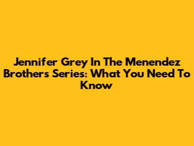 Jennifer Grey In The Menendez Brothers Series: What You Need To Know