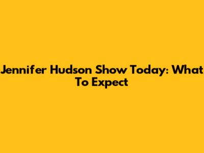 Jennifer Hudson Show Today: What To Expect