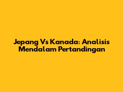 Jepang Vs Kanada: Analisis Mendalam Pertandingan