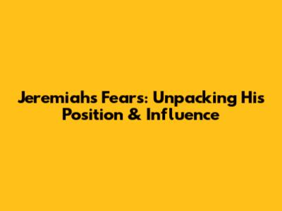 Jeremiah's Fears: Unpacking His Position & Influence