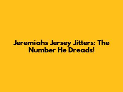 Jeremiah's Jersey Jitters: The Number He Dreads!