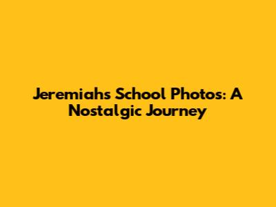 Jeremiah's School Photos: A Nostalgic Journey