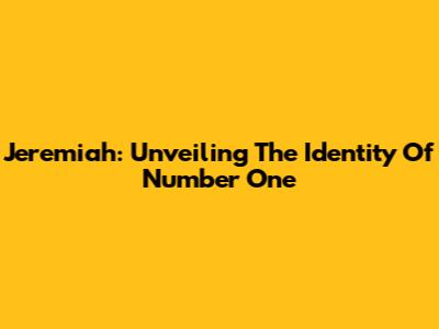 Jeremiah: Unveiling The Identity Of Number One