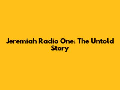 Jeremiah Radio One: The Untold Story