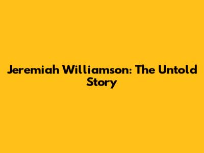 Jeremiah Williamson: The Untold Story