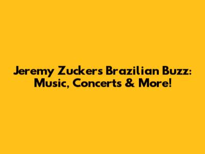 Jeremy Zucker's Brazilian Buzz: Music, Concerts & More!