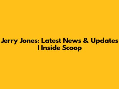 Jerry Jones: Latest News & Updates | Inside Scoop