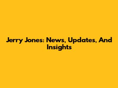 Jerry Jones: News, Updates, And Insights