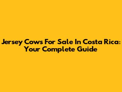 Jersey Cows For Sale In Costa Rica: Your Complete Guide