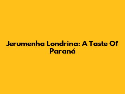 Jerumenha Londrina: A Taste Of Paraná