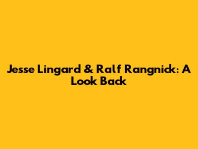 Jesse Lingard & Ralf Rangnick: A Look Back