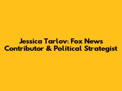 Jessica Tarlov: Fox News Contributor & Political Strategist