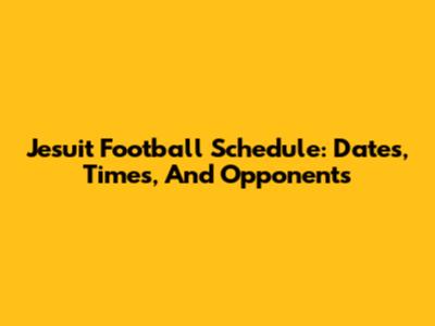 Jesuit Football Schedule: Dates, Times, And Opponents