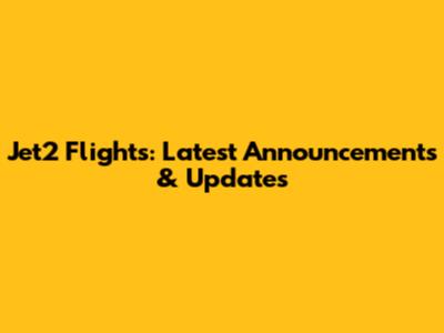 Jet2 Flights: Latest Announcements & Updates