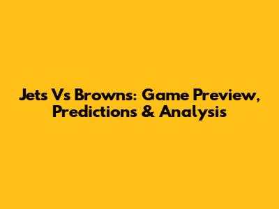 Jets Vs Browns: Game Preview, Predictions & Analysis