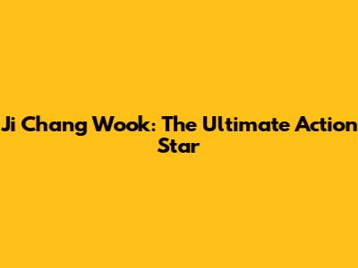 Ji Chang Wook: The Ultimate Action Star