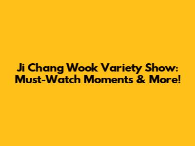Ji Chang Wook Variety Show: Must-Watch Moments & More!