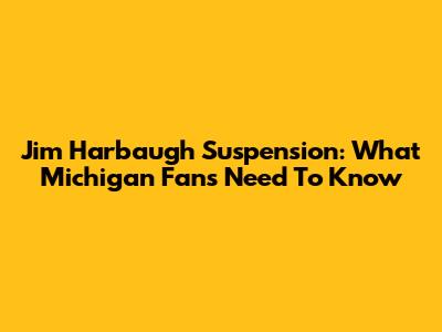 Jim Harbaugh Suspension: What Michigan Fans Need To Know