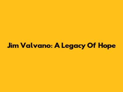 Jim Valvano: A Legacy Of Hope