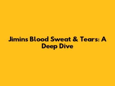 Jimin's "Blood Sweat & Tears": A Deep Dive