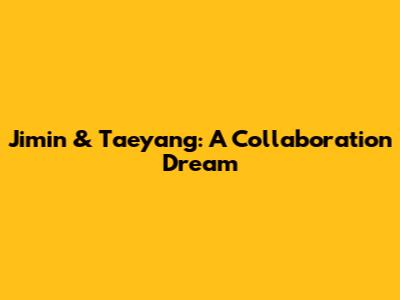 Jimin & Taeyang: A Collaboration Dream