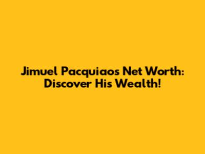 Jimuel Pacquiao's Net Worth: Discover His Wealth!