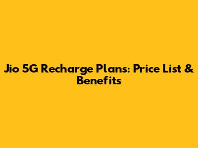 Jio 5G Recharge Plans: Price List & Benefits