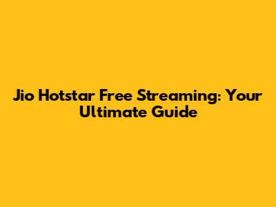Jio Hotstar Free Streaming: Your Ultimate Guide